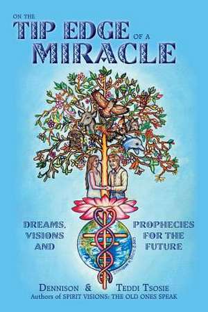 On the Tip Edge of a Miracle: Dreams, Visions, and Prophecies for the Future de Dennison Tsosie