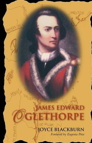 James Edward Oglethorpe: Foreword by Eugenia Price de Joyce Blackburn