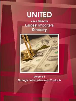 UAE Largest Importers Directory Volume 1 Strategic Information and Contacts de Inc Ibp