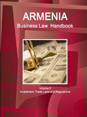 Armenia Business Law Handbook Volume 2 Investment, Trade Laws and Regulations de Inc. Ibp