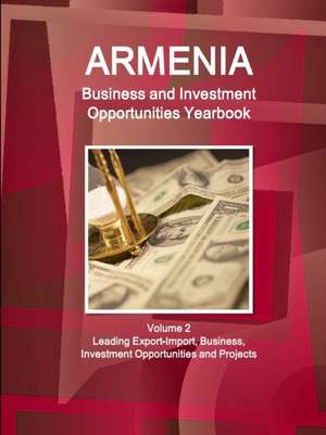 Armenia Business and Investment Opportunities Yearbook Volume 2 Leading Export-Import, Business, Investment Opportunities and Projects de Inc. Ibp