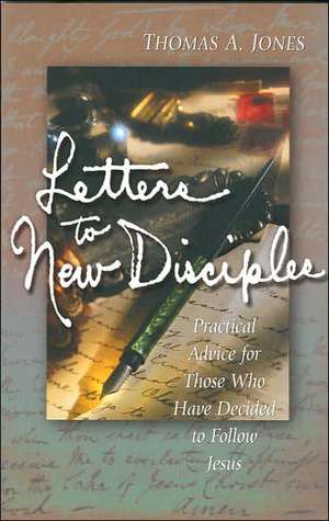 Letters to New Disciples: Practical Advice for Those Who Have Decided to Follow Jesus de Thomas A. Jones