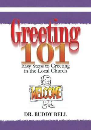 Greeting 101: Easy Steps to Greeting in the Local Church de Buddy Bell