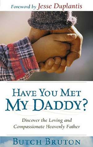 Have You Met My Daddy?: Discover the Loving and Compassionate Heavenly Father de Butch Bruton