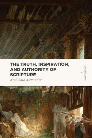 Truth, Inspiration, and Authority of Scripture de Alexander