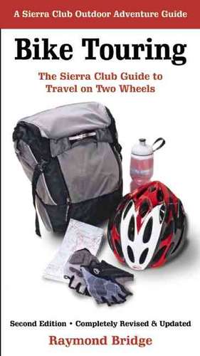 Bike Touring: The Sierra Club Guide to Travel on Two Wheels de Raymond Bridge