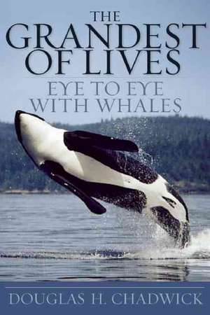 The Grandest of Lives: Eye to Eye with Whales de Douglas Chadwick