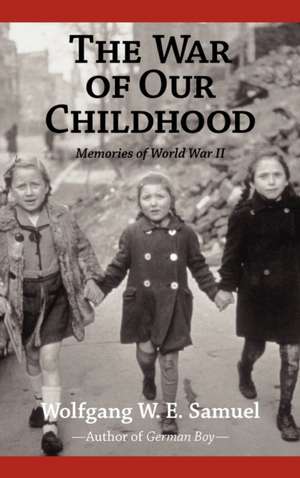 The War of Our Childhood: Memories of World War II de Wolfgang W. E. Samuel