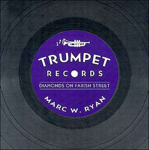 Trumpet Records: Diamonds on Farish Street de Marc W. Ryan