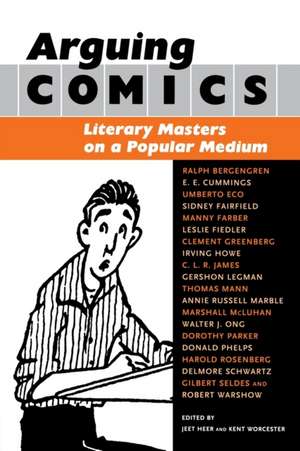 Arguing Comics: Literary Masters on a Popular Medium de Jeet Heer