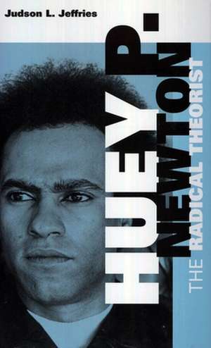 Huey P. Newton: The Radical Theorist de Judson L. Jeffries