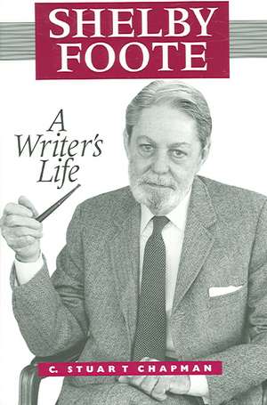 Shelby Foote: A Writer's Life de C. Stuart Chapman