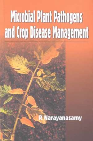 Microbial Plant Pathogens and Crop Disease Management de P Narayanasamy