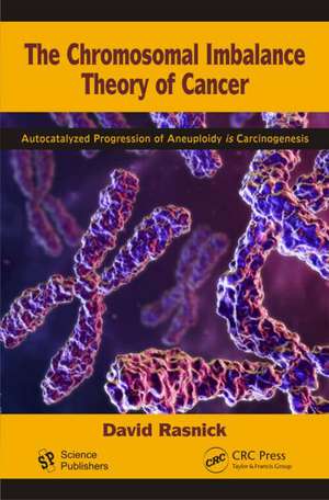 The Chromosomal Imbalance Theory of Cancer: The Autocatalyzed Progression of Aneuploidy is Carcinogenesis de David Rasnick