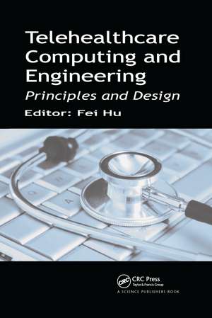 Telehealthcare Computing and Engineering: Principles and Design de Fei Hu