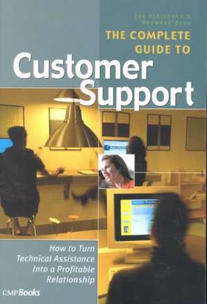 The Complete Guide to Customer Support: How to Turn Technical Assistance Into a Profitable Relationship de Joe Fleischer