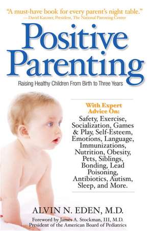 Positive Parenting: Raising Healthy Children from Birth to Three Years de Alvin Eden