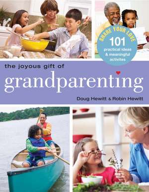 The Joyous Gift of Grandparenting: 101 Practical Ideas & Meaningful Activities to Share Your Love de Robin Hewitt