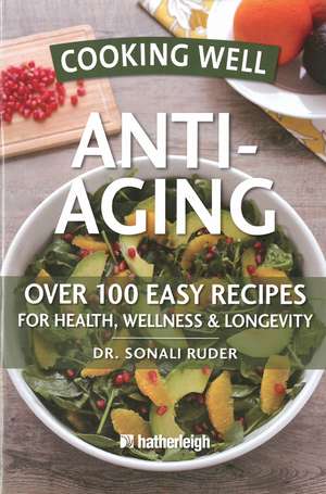 Cooking Well: Anti-Aging: Over 100 easy and Delicious Recipes for Longevity and Youthfulness de Hatherleigh Press