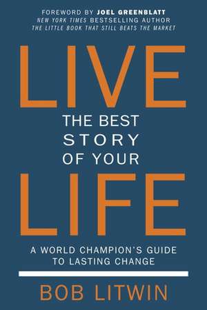 Live The Best Story of Your Life: A World Champion's Guide to Lasting Change de Bob Litwin