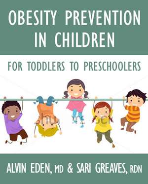 Obesity Prevention for Children: Before It's Too Late: A Program for Toddlers & Preschoolers de Alvin Eden