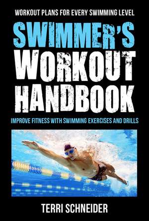 The Swimmer's Workout Handbook: Improve Fitness with 100 Swimming Workouts and Drills de Terri Schneider