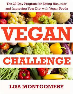 Vegan Challenge: The 30-Day Program for Eating Healthier and Improving Your Diet with Vegan Foods de Lisa Montgomery