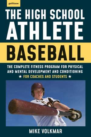 The High School Athlete: Baseball: The Complete Fitness Program for Development and Conditioning de Michael Volkmar