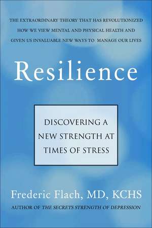 Resilience: How We Find New Strength At Times of Stress de Frederic Flach