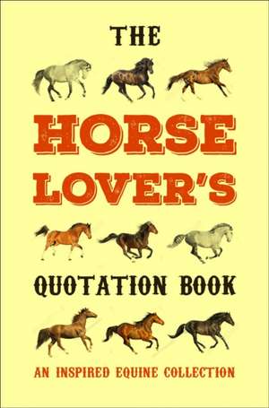 The Horse Lover's Quotation Book: An Inspired Equine Collection de Jackie Corley