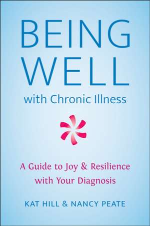 Being Well with Chronic Illness: A Guide to Joy & Resilience with Your Diagnosis de Kat Hill