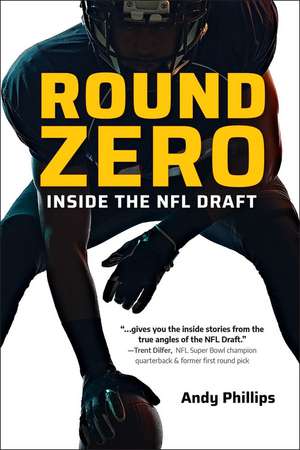 Round Zero: Inside the NFL Draft de Andy Phillips