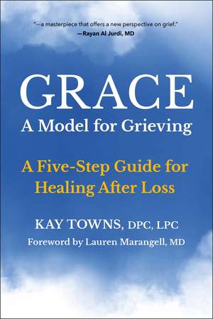 GRACE: A Model for Grieving: A Five-Step Guide for Healing After Loss de Kay Towns