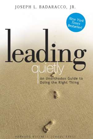 Leading Quietly: An Unorthodox Guide to Doing the Right Thing de Joseph Badaracco