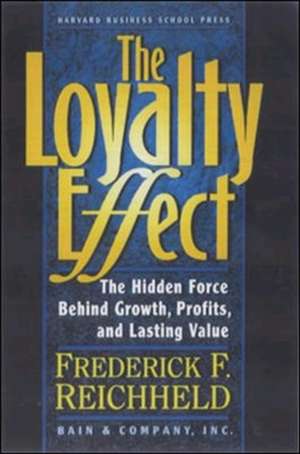 The Loyalty Effect: The Hidden Force Behind Growth, Profits and Lasting Value de Fred Reichheld