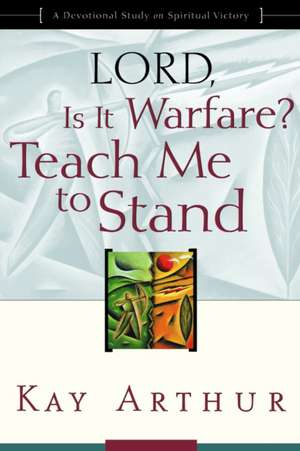 Lord, Is It Warfare? Teach Me to Stand: A Devotional Study on Spiritual Victory de Kay Arthur