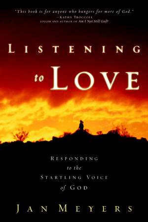 Listening to Love: Responding to the Startling Voice of God de Janice Meyers