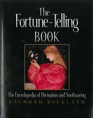 The Fortune Telling Book: The Encyclopedia of Divination and Soothsaying de Raymond Buckland