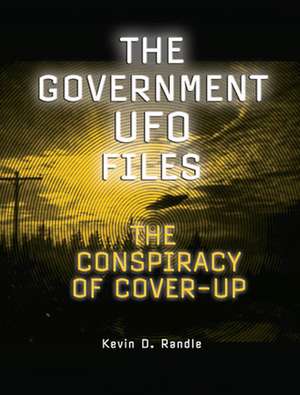 The Government Ufo Files: The Conspiracy of Cover-Up de Kevin D Randle