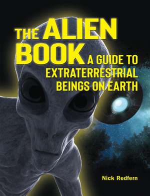 The Alien Book: A Guide to Extraterrestrial Beings on Earth de Nick Redfern