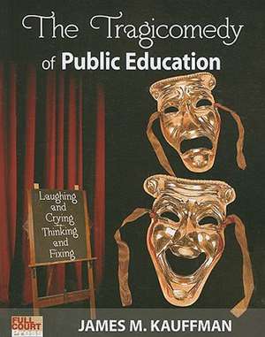 The Tragicomedy of Public Education: Laughing and Crying Thinking and Fixing de James M. Kauffman