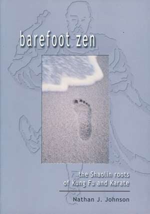 Barefoot Zen: The Shaolin Roots of Kung Fu and Karate de Nathan Johnson