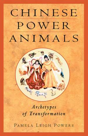 Chinese Power Animals: Archetypes of Transformation de Pamela Leigh Powers