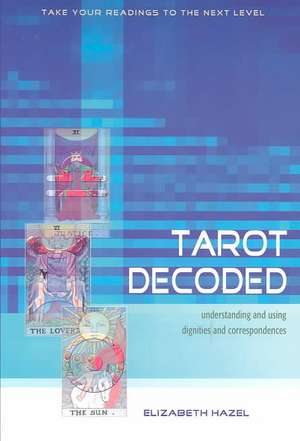 Tarot Decoded: Understanding and Using Dignities and Correspondences de Elizabeth Hazel