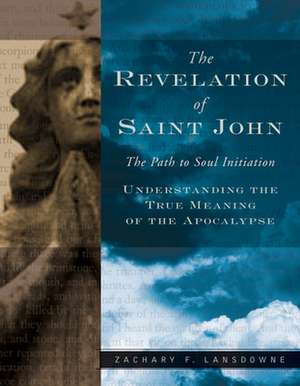 The Revelation of St. John: The Path to Soul Initiation de Zachary Lansdowne