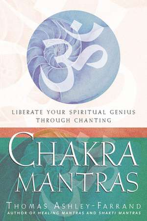 Chakra Mantras: Liberate Your Spiritual Genius Through Chanting de Thomas Ashley-Farrand