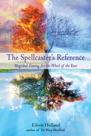 The Spellcaster's Reference: Magickal Timing for the Wheel of the Year de Eileen Holland