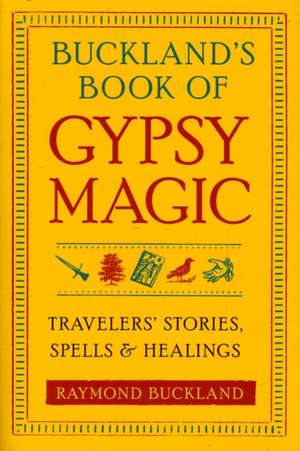 Buckland's Book of Gypsy Magic: Travelers' Stories, Spells, & Healings de Raymond Buckland