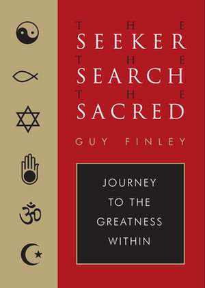 The Seeker, the Search, the Sacred: Journey to the Greatness Within de Guy Finley