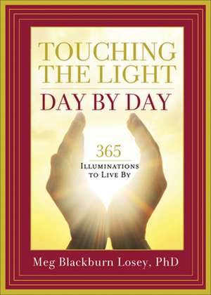 Touching the Light, Day by Day: 365 Illuminations to Live by de Meg Blackburn Losey Ph. D.